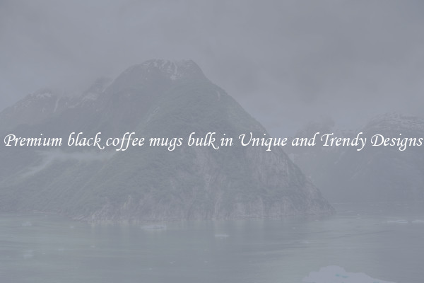 Premium black coffee mugs bulk in Unique and Trendy Designs