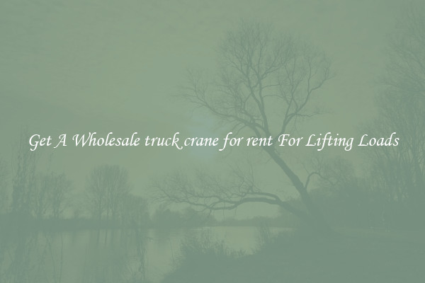Get A Wholesale truck crane for rent For Lifting Loads