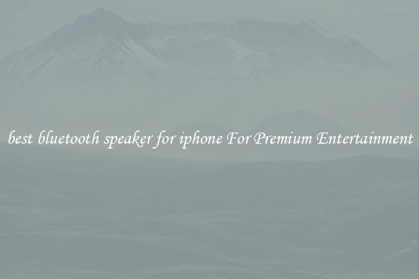 best bluetooth speaker for iphone For Premium Entertainment