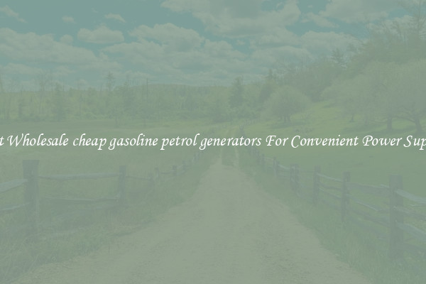 Get Wholesale cheap gasoline petrol generators For Convenient Power Supply