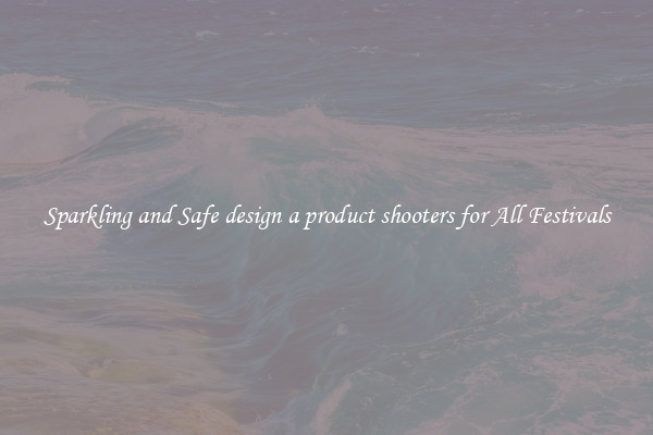Sparkling and Safe design a product shooters for All Festivals