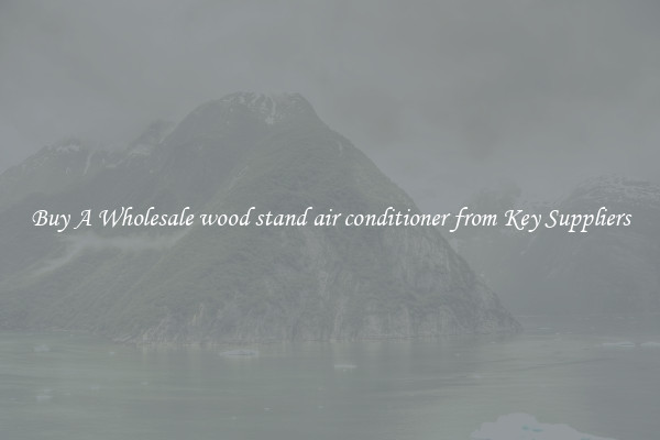 Buy A Wholesale wood stand air conditioner from Key Suppliers