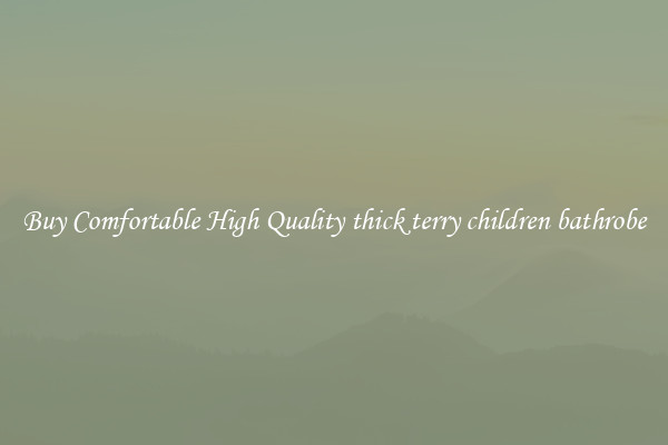 Buy Comfortable High Quality thick terry children bathrobe