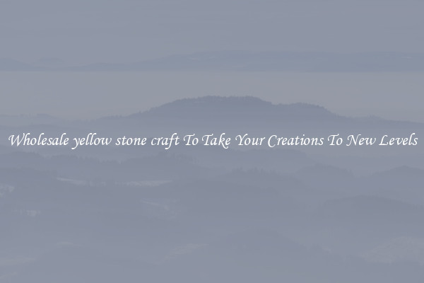 Wholesale yellow stone craft To Take Your Creations To New Levels