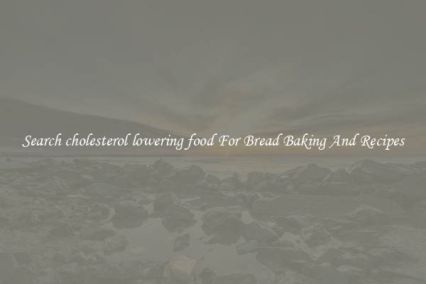 Search cholesterol lowering food For Bread Baking And Recipes