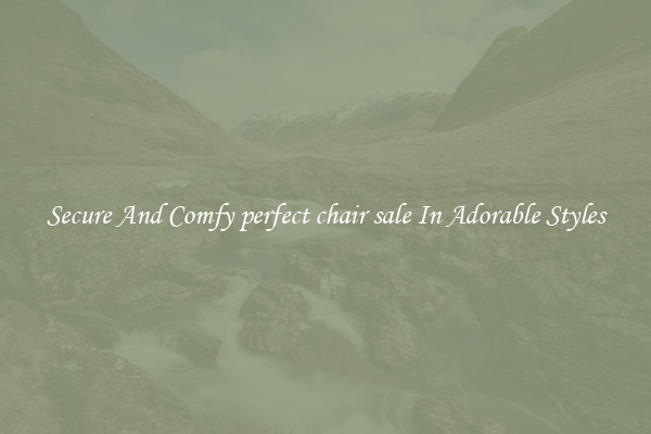 Secure And Comfy perfect chair sale In Adorable Styles