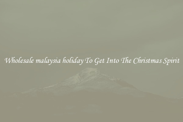 Wholesale malaysia holiday To Get Into The Christmas Spirit