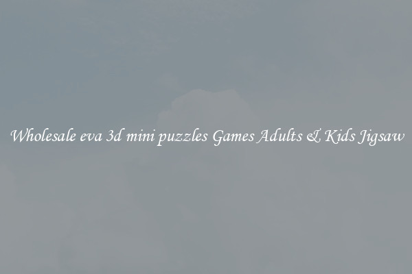 Wholesale eva 3d mini puzzles Games Adults & Kids Jigsaw