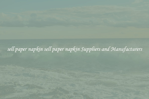 sell paper napkin sell paper napkin Suppliers and Manufacturers