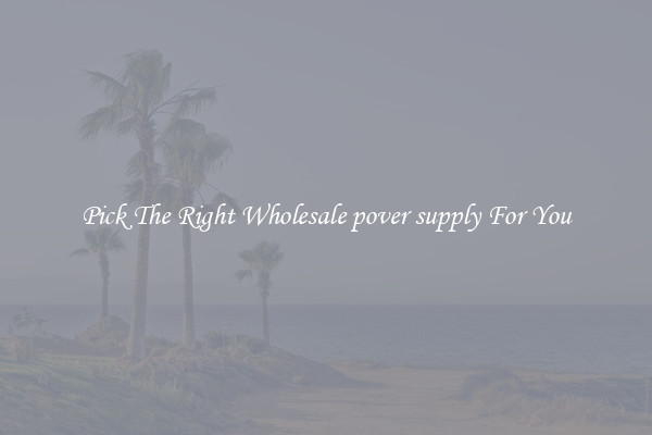 Pick The Right Wholesale pover supply For You