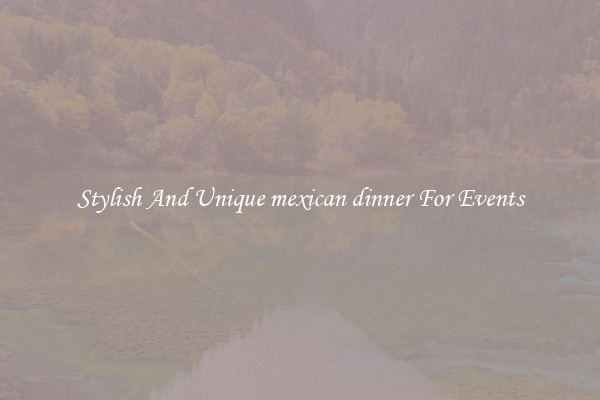 Stylish And Unique mexican dinner For Events
