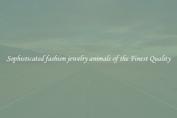 Sophisticated fashion jewelry animals of the Finest Quality