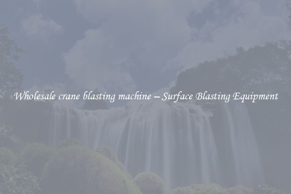  Wholesale crane blasting machine – Surface Blasting Equipment 