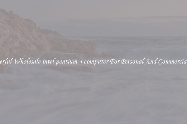 Powerful Wholesale intel pentium 4 computer For Personal And Commercial Use