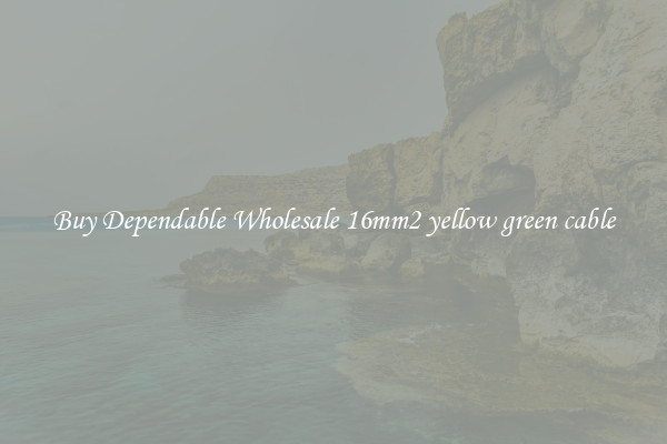 Buy Dependable Wholesale 16mm2 yellow green cable
