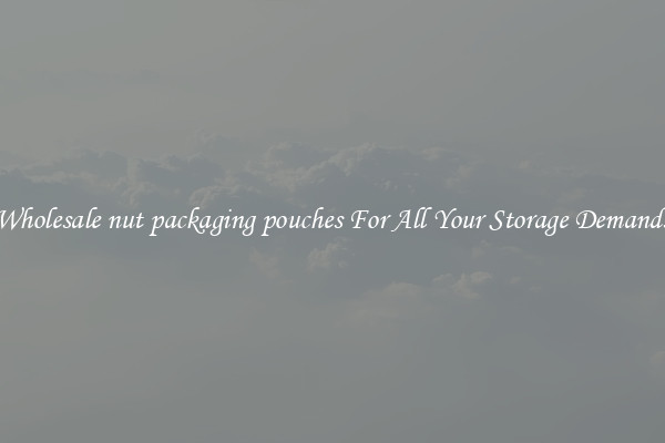 Wholesale nut packaging pouches For All Your Storage Demands