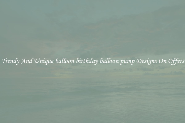 Trendy And Unique balloon birthday balloon pump Designs On Offers