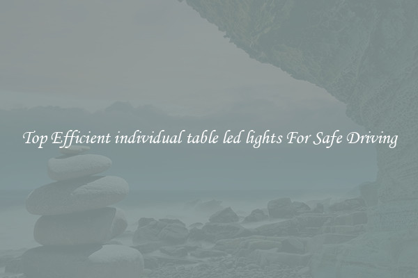 Top Efficient individual table led lights For Safe Driving